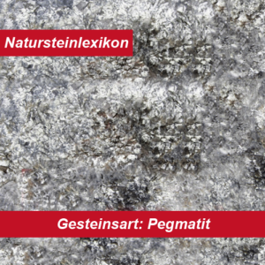 Natursteinlexikon erklärt die Gesteinsart Pegmatit